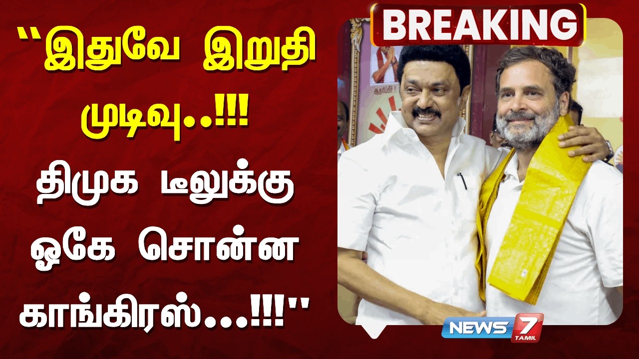 🔴“இதுவே இறுதி முடிவு..!!!திமுக டீலுக்குஓகே சொன்னகாங்கிரஸ்…!!!
