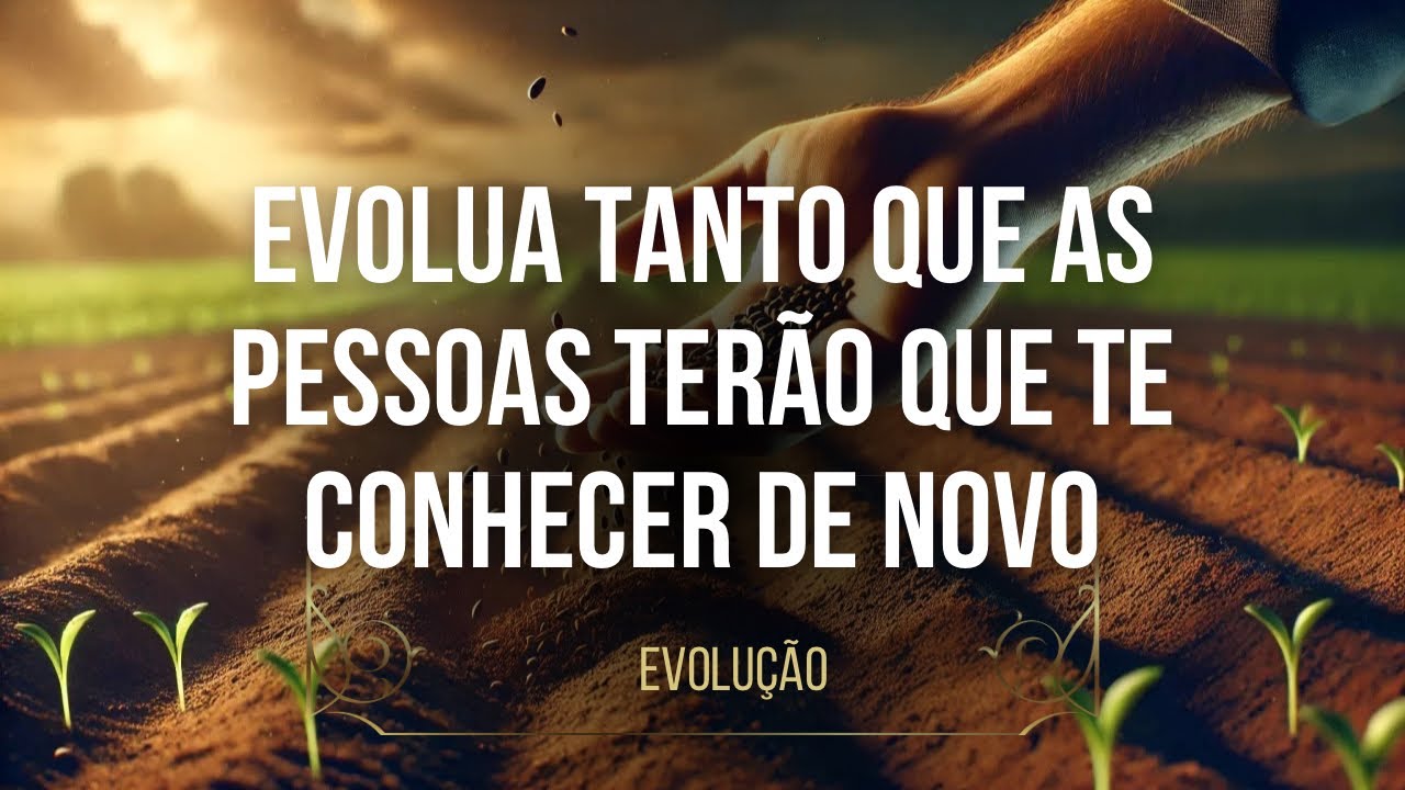 Evolua tanto que as pessoas terão que te conhecer de novo! | Fabíola Joviano