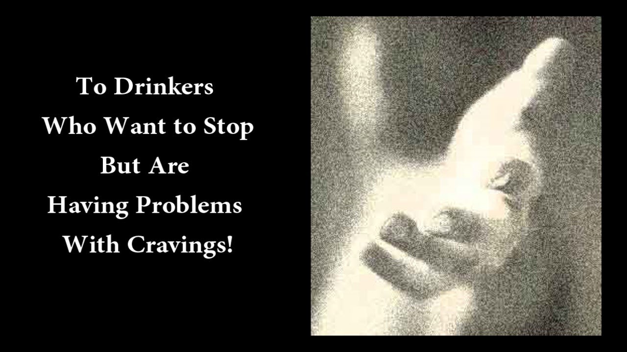 To Drinkers Who Want to Stop But Are Having Problems With Cravings!