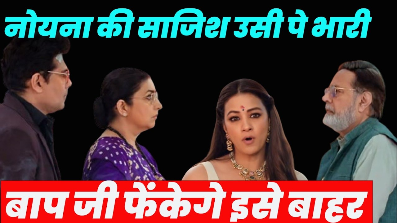 Kyunki Saas bhi kabhi bahu thi 2 : Noyna ki sazish usi pe bhari : Baap ji khud fenkege isse bahar