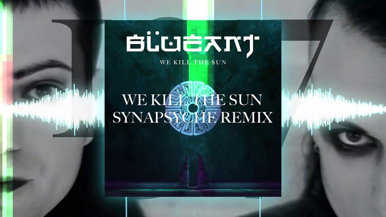 🔵Blue Ant - We Kill the Sun (Synapsyche Remix)