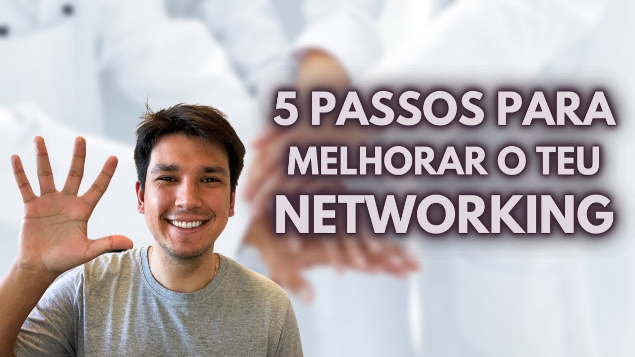 5 PASSOS PARA MELHORAR O TEU NETWORKING
