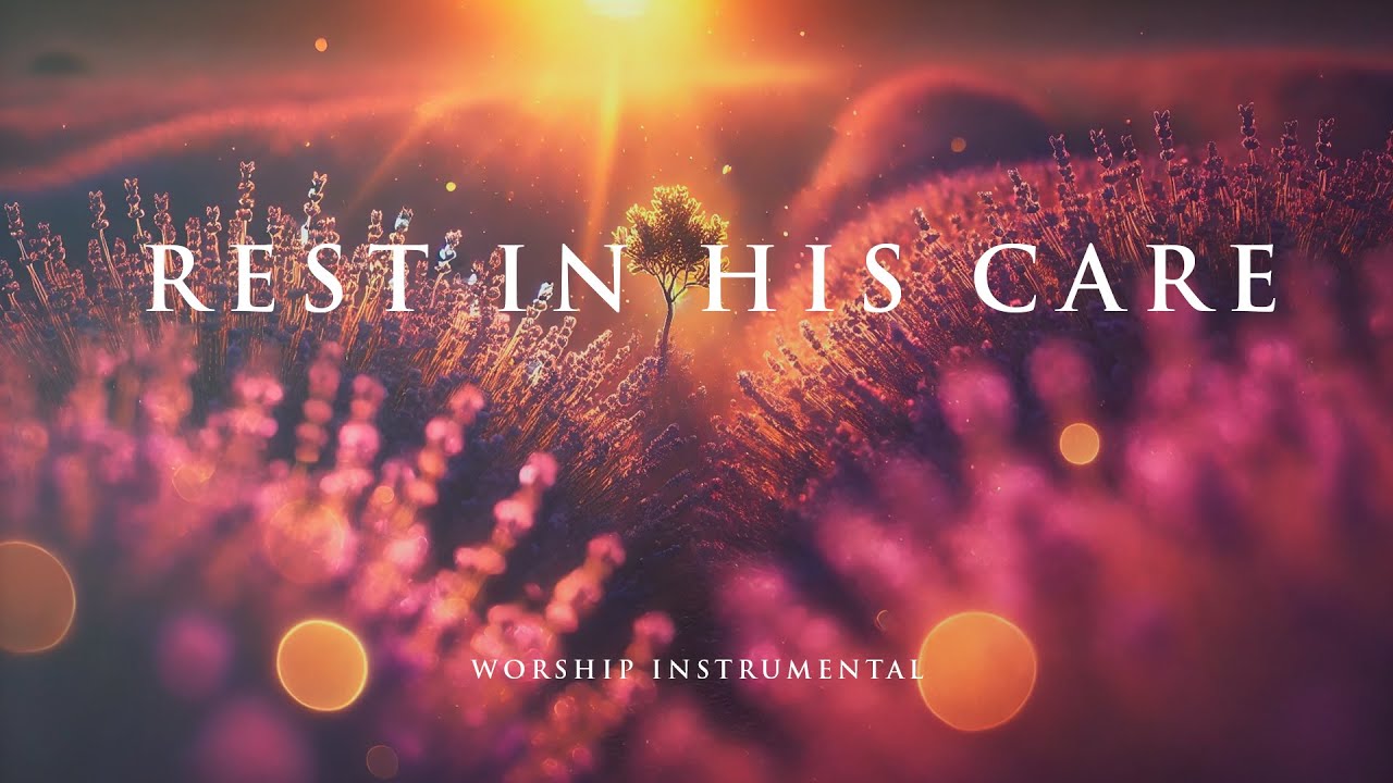 REST IN HIS CARE – Soaking Worship Instrumental – Prayer, Devotional, Meditation and Relaxation
