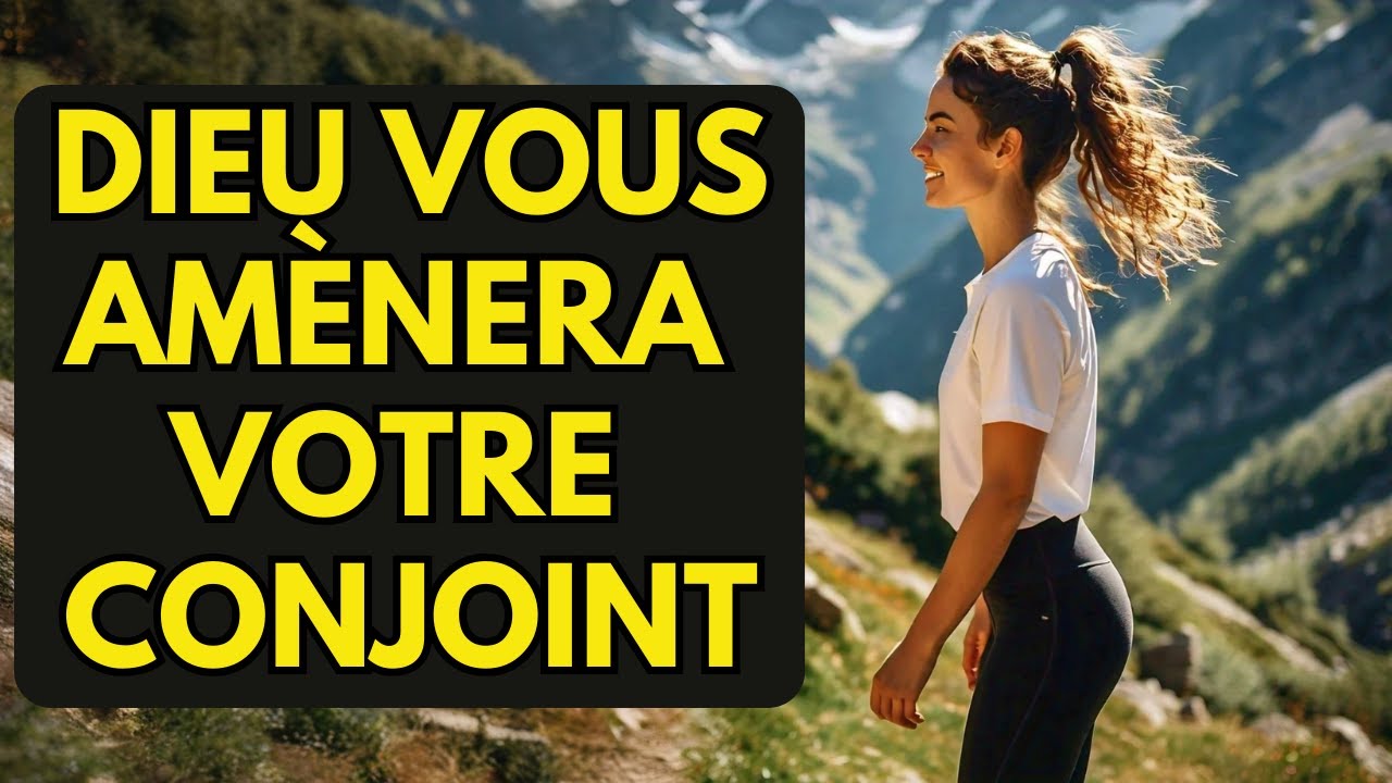 Dieu vous amènera votre conjoint quand…