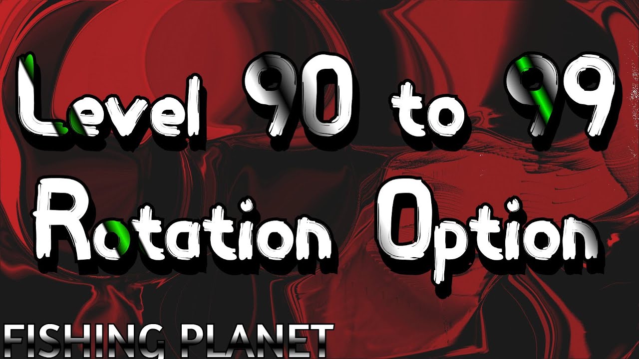Fishing Planet - Level 90 to 99 Rotation Option
