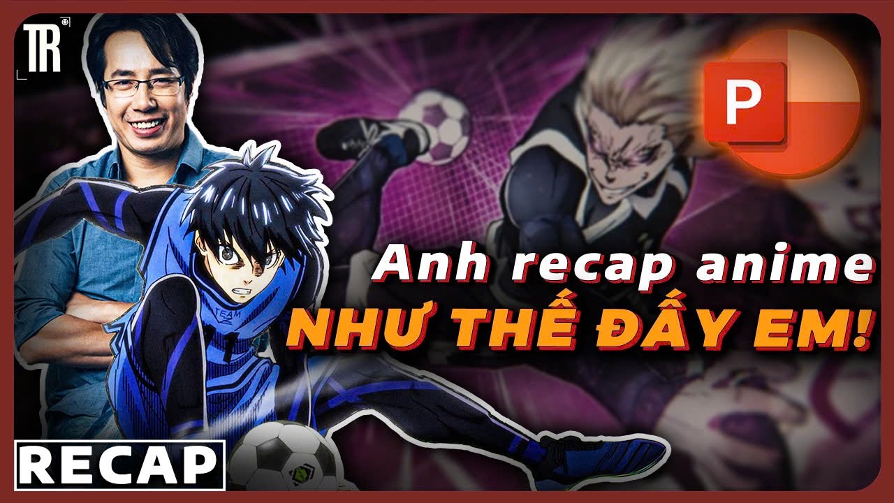 Tôi recap Blue Lock bằng cả tính mạng (phần 1)