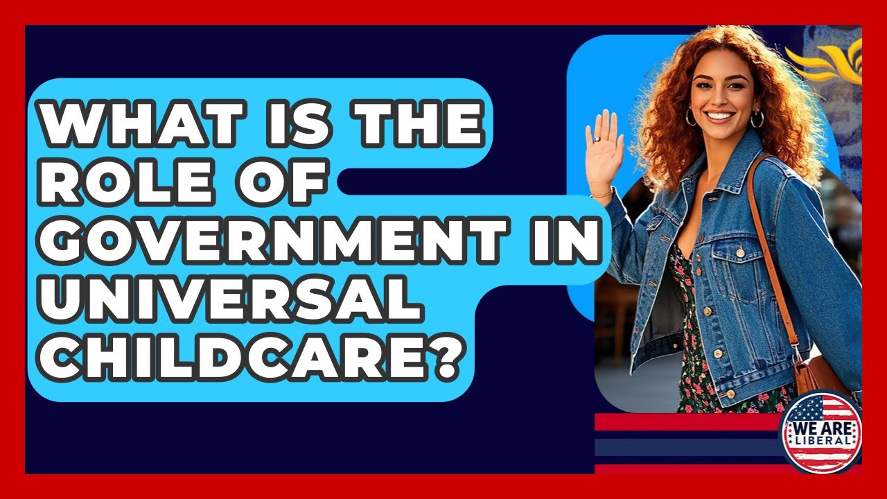 What Is The Role Of Government In Universal Childcare? - We Are Liberal
