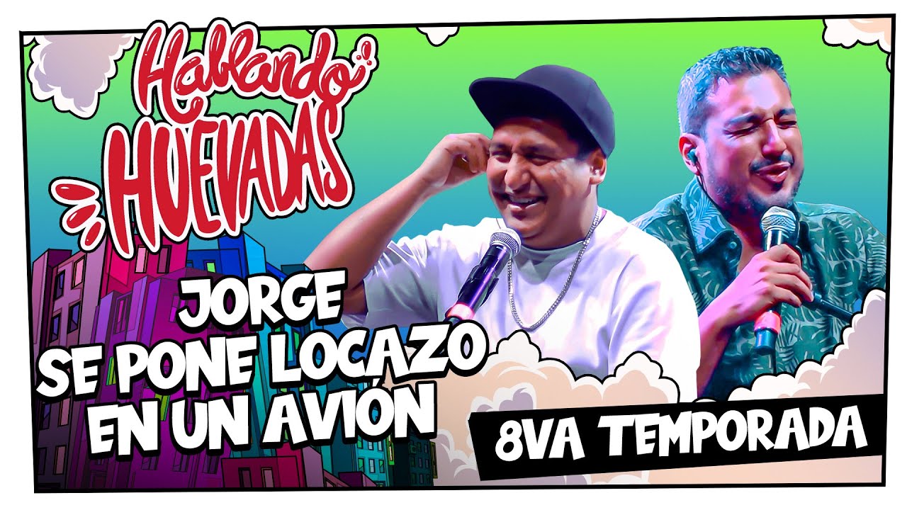 HABLANDO HUEVADAS - Octava Temporada [JORGE SE PONE LOCAZO EN UN AVIÓN]