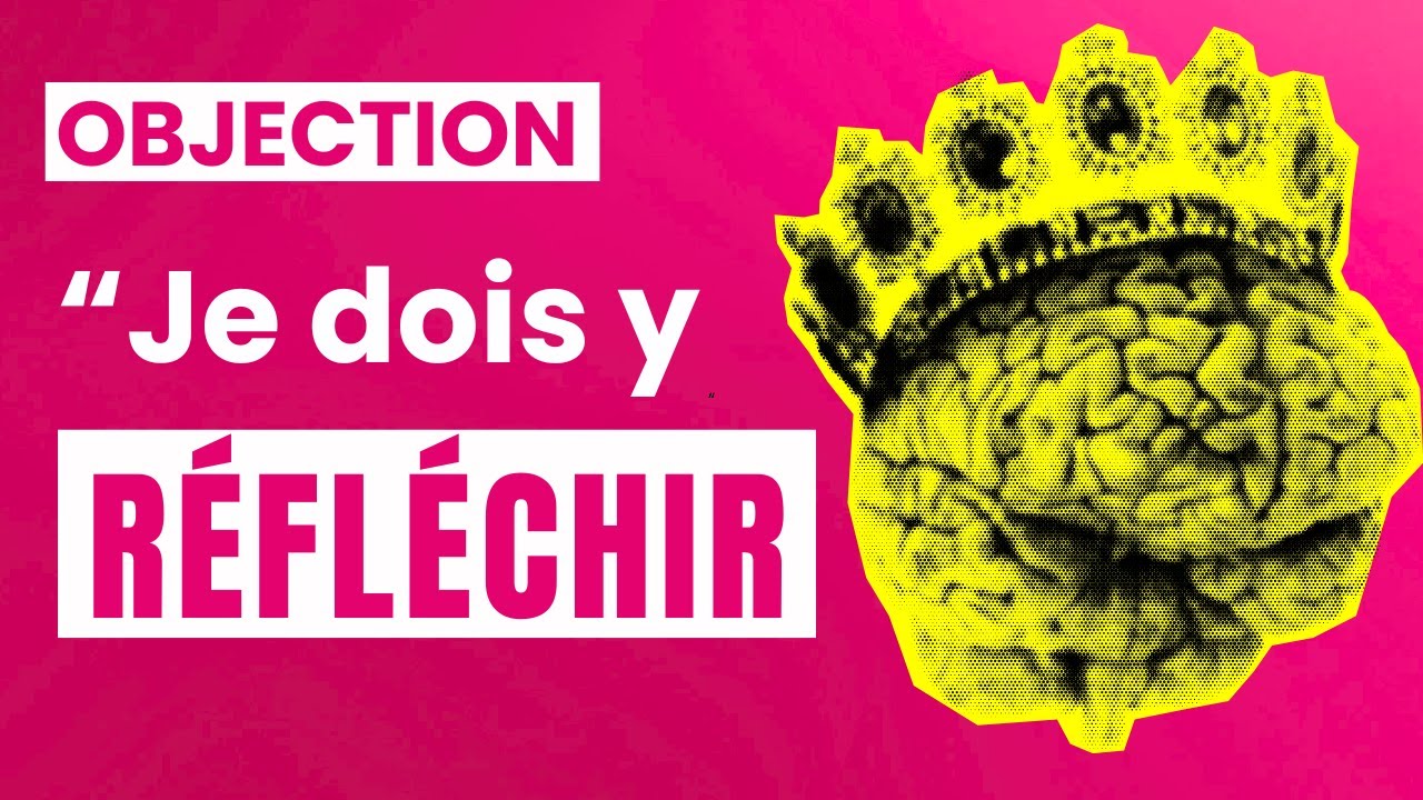 Répondre à l'objection : Je vais y réfléchir (Méthode et Exemple)