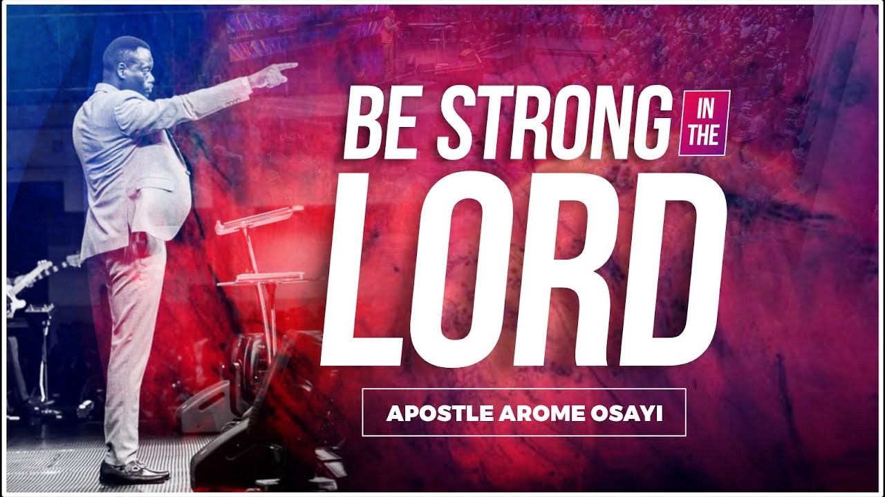 Be Strong in the Lord   Apostle Arome Osayi