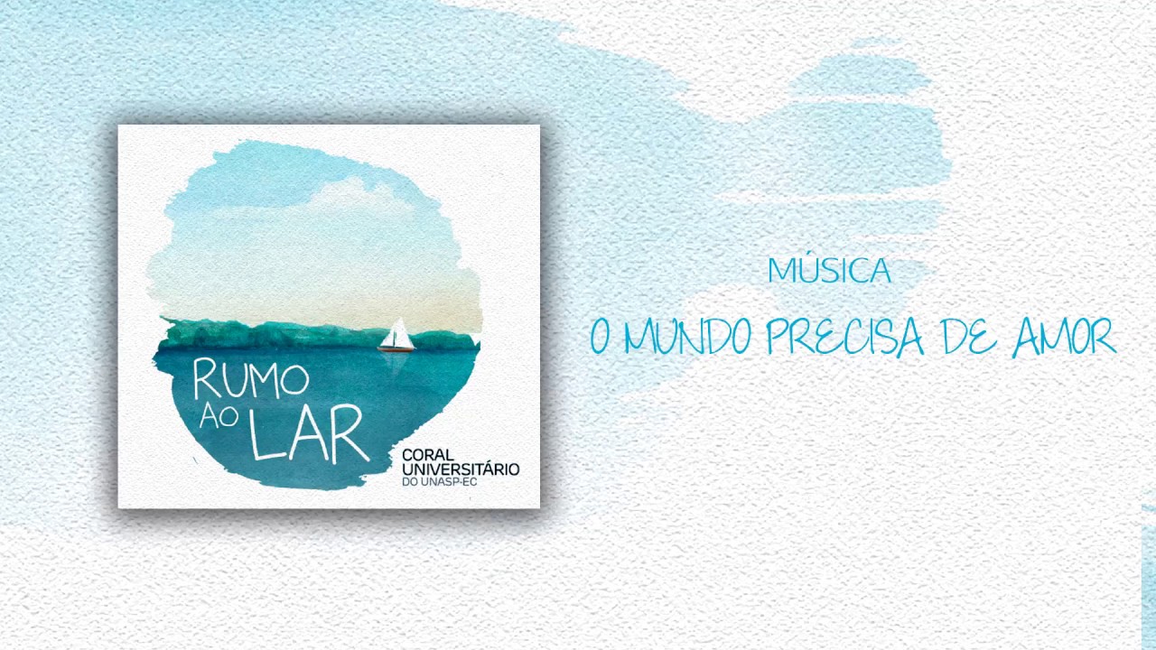 Coral Universitário do Unasp - O Mundo Precisa de Amor
