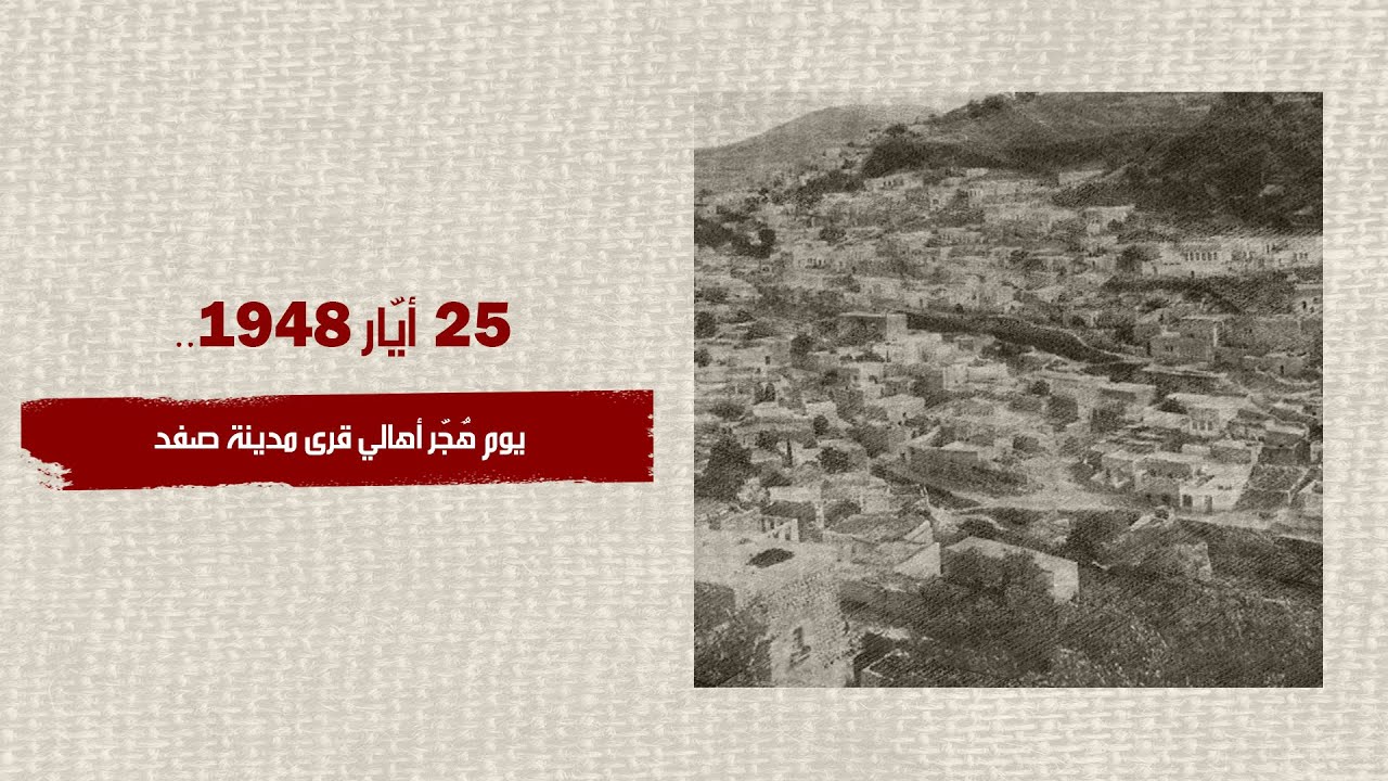 25 أيار 1948.. يوم هٌجّر أهالي قرى مدينة صفد