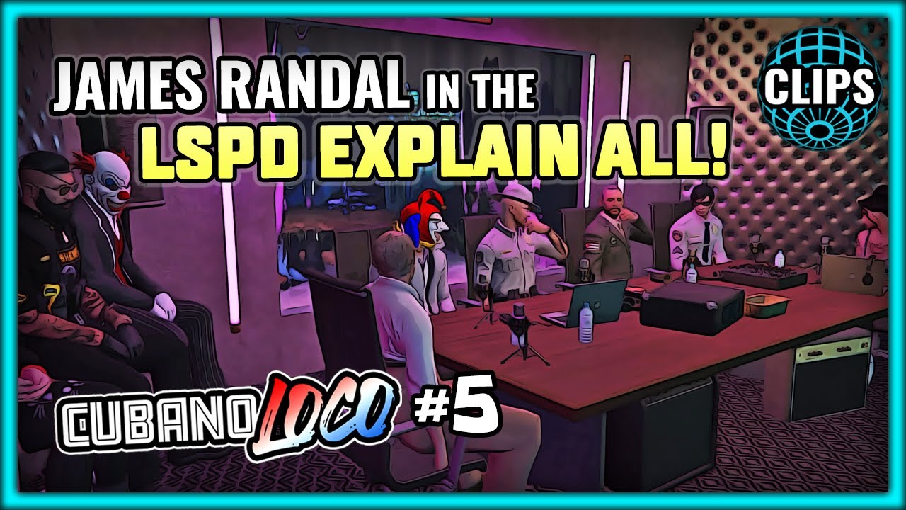 JAMES RANDAL IN THE LSPD EXPLAIN ALL! CUBANO LOCO #5