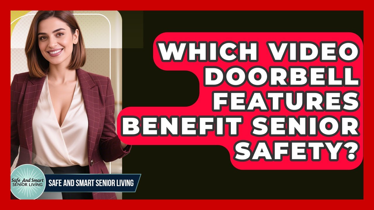 Which Video Doorbell Features Benefit Senior Safety? - Safe And Smart Senior Living