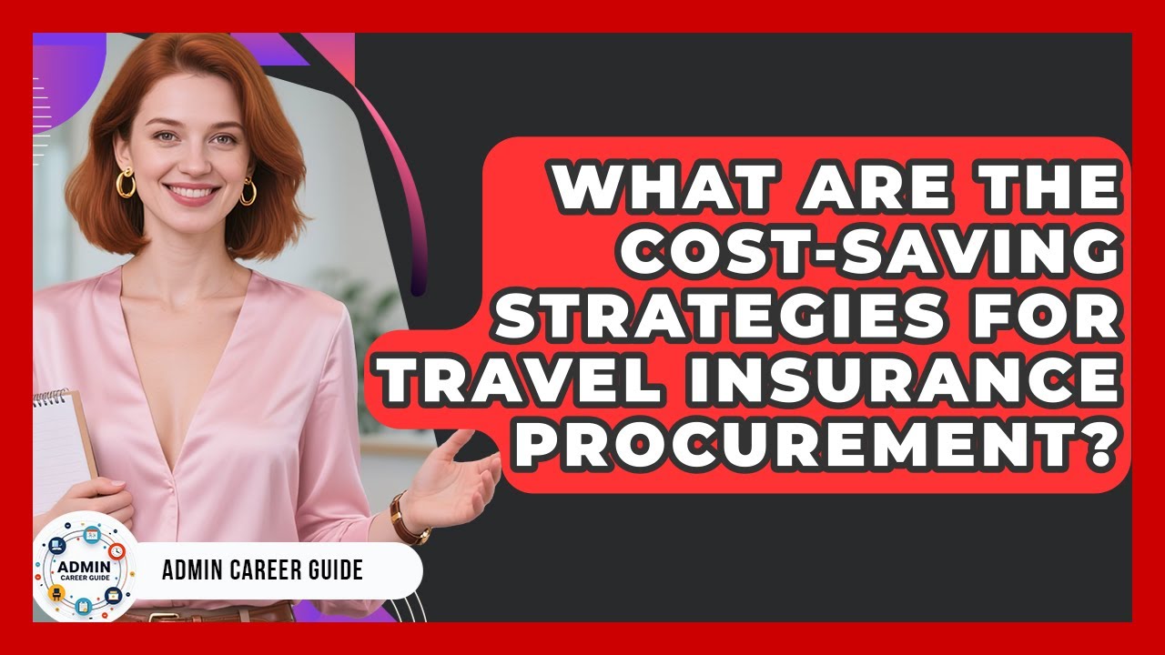 What Are The Cost-Saving Strategies For Travel Insurance Procurement? - Admin Career Guide