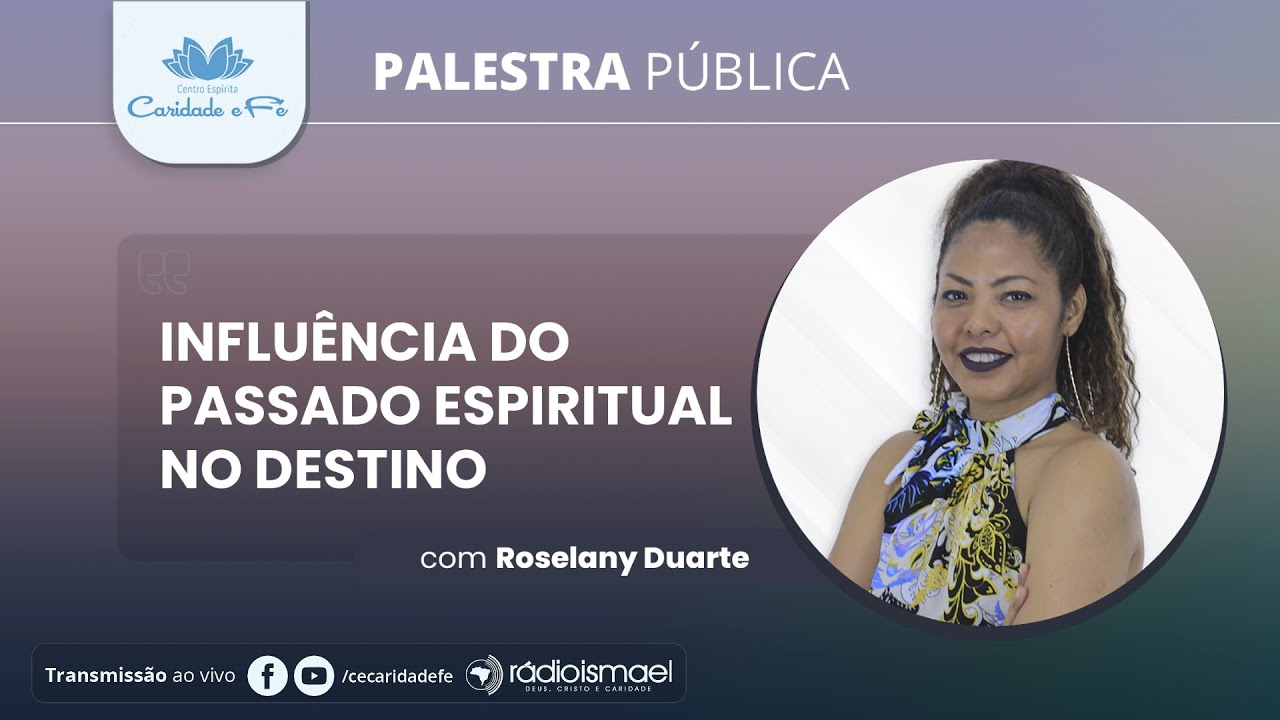 Palestra Pública - Influência do passado espiritual no destino (com Roselany Duarte)