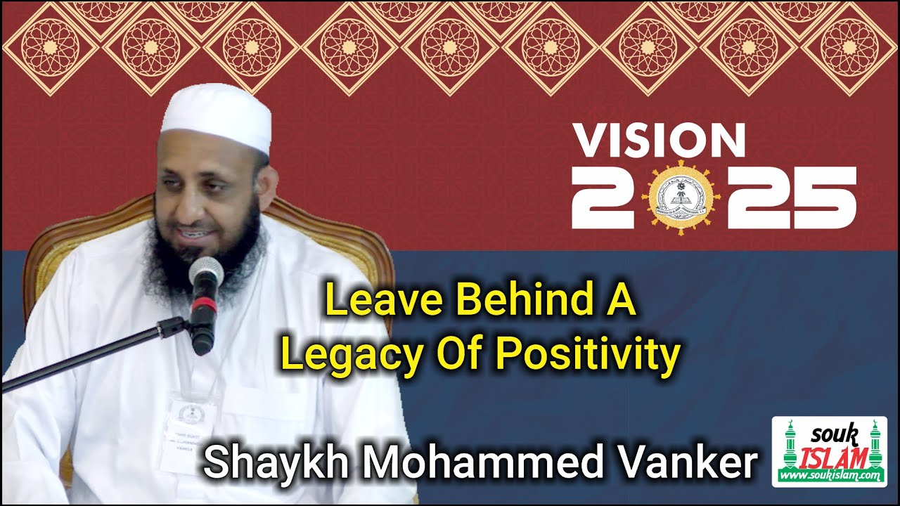 Leave Behind A Legacy Of Positivity | Moulana Mohammed Vanker