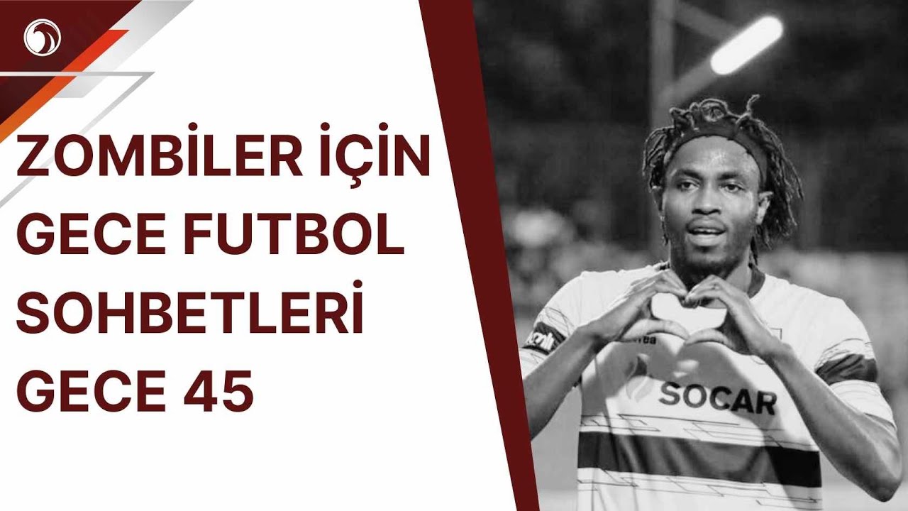 Zombiler İçin Gece Futbol Sohbetleri Gece 45! Baksınlar Dalgasına...