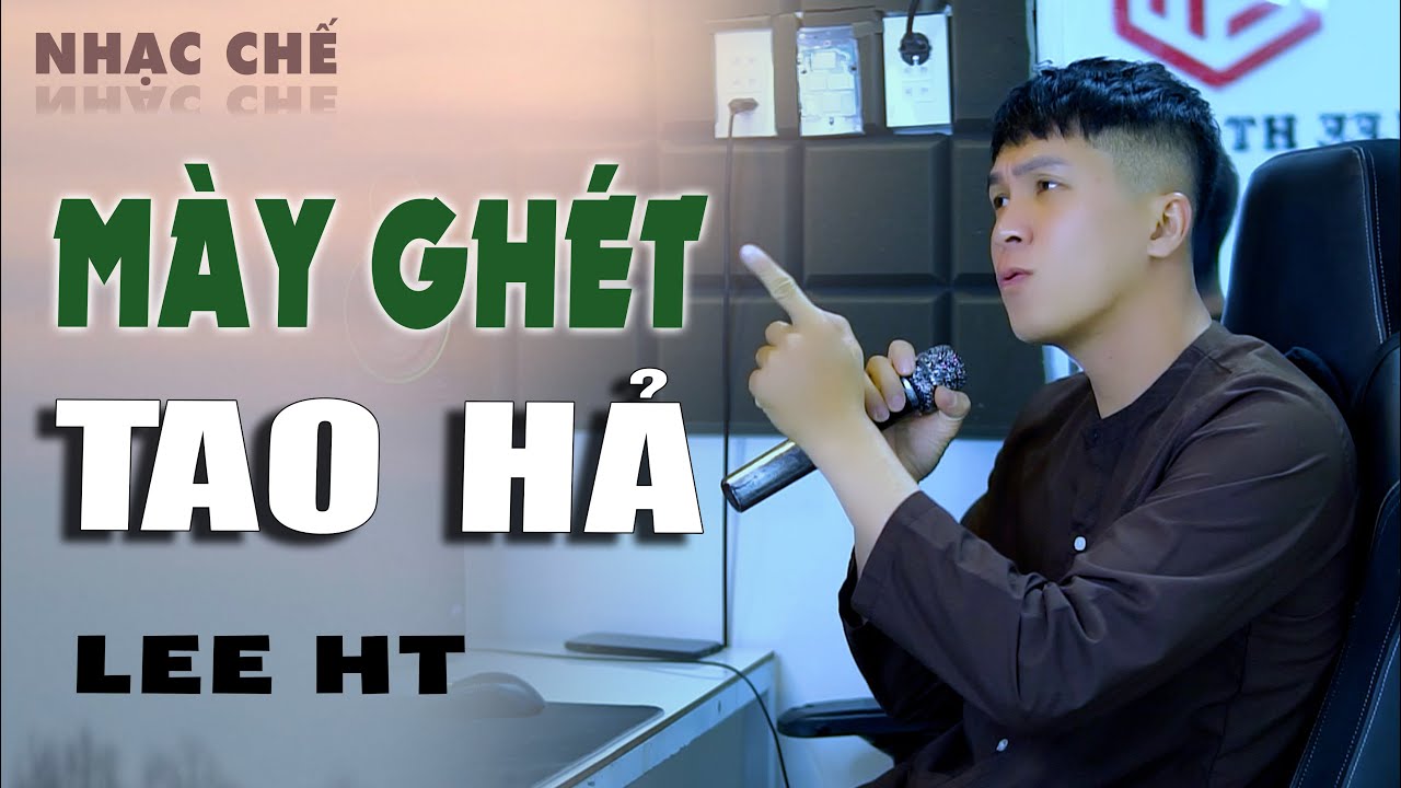 MÀY GHÉT TAO HẢ - LEE HT [ NHẠC CHẾ VỪA HAY VỪA HÀI ] GHÉT CŨNG LÀM GÌ ĐƯỢC NHAU