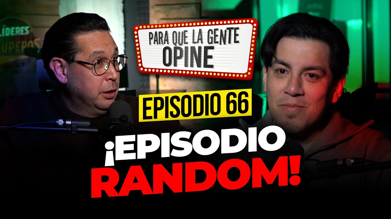 ¡Episodio RANDOM! - Para que la Gente Opine Ep. 66