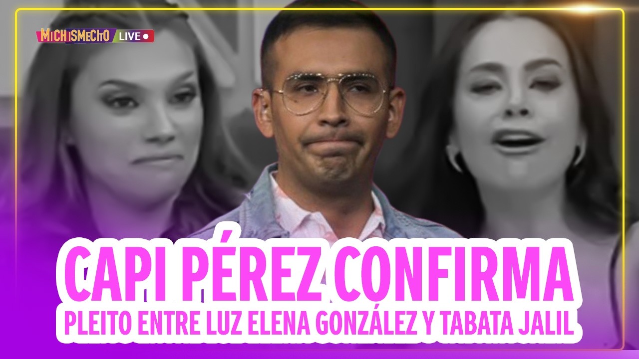 Capi Pérez confirma pleito entre Luz Elena González y Tabata Jalil / MICHISMECITO