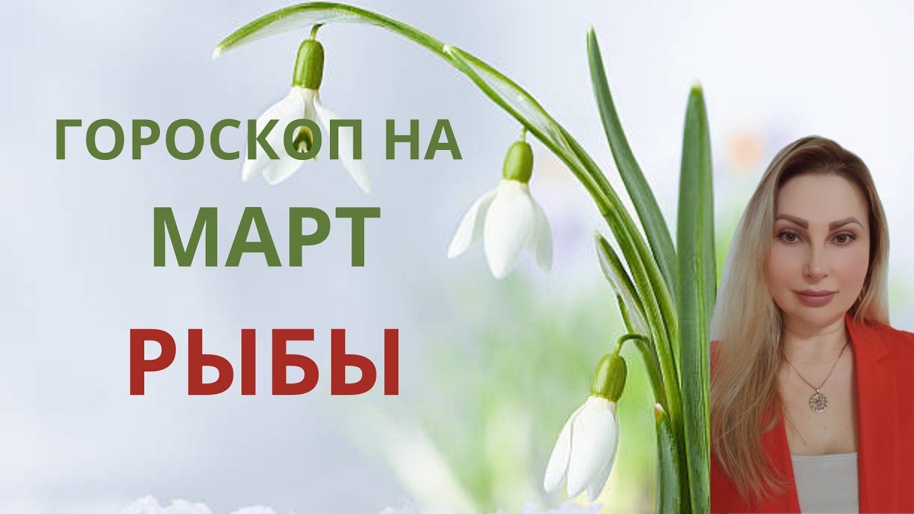 РЫБЫ - ГОРОСКОП НА МАРТ 