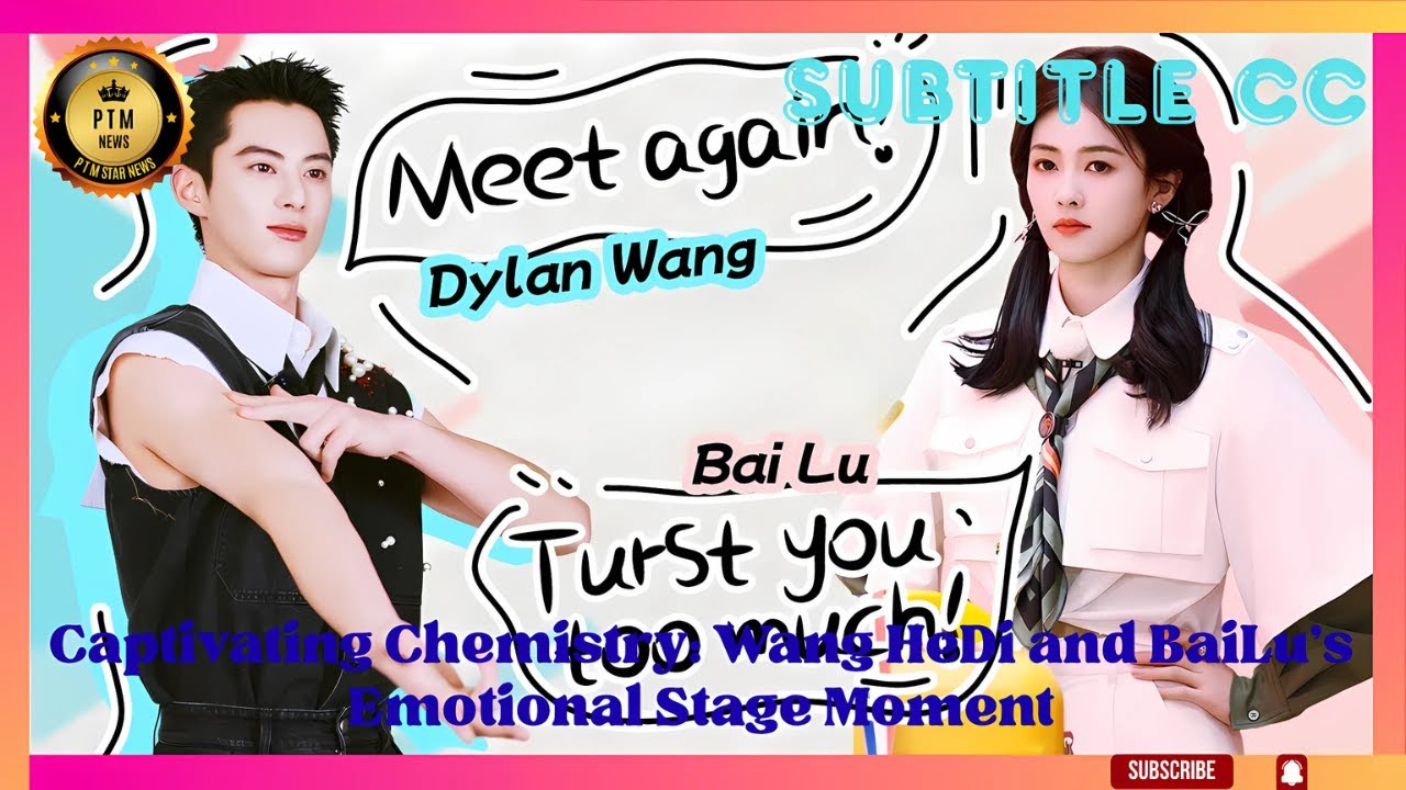 Captivating Chemistry: Wang HeDi and BaiLu&rsquo;s Emotional Stage Moment