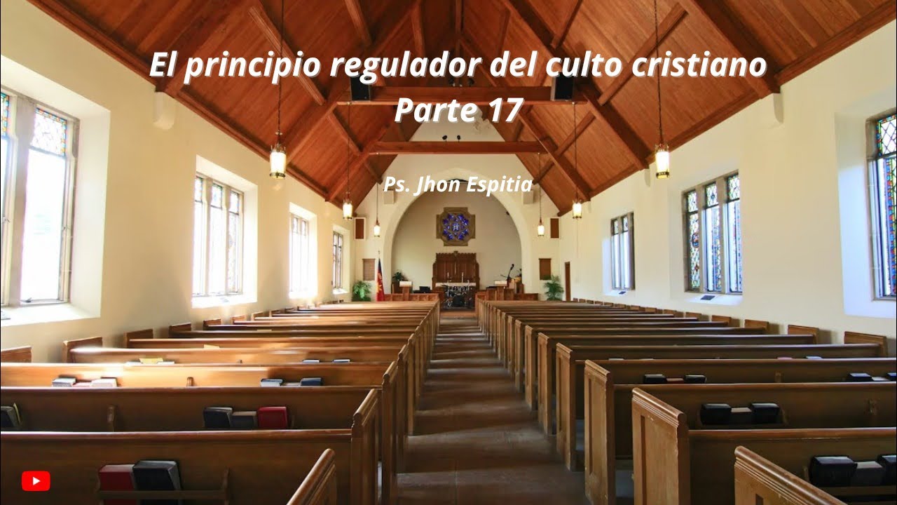 El principio regulador del culto cristiano. Parte 17. Ps Jhon Espitia.