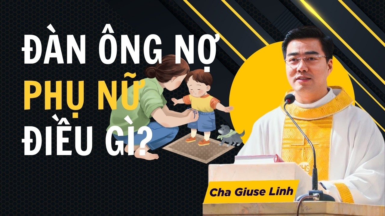 Người Đàn Ông Nợ Người Phụ Nữ Điều Gì Trong Cuộc Đời? | Bài Giảng Cha Giuse Nguyễn Văn Linh