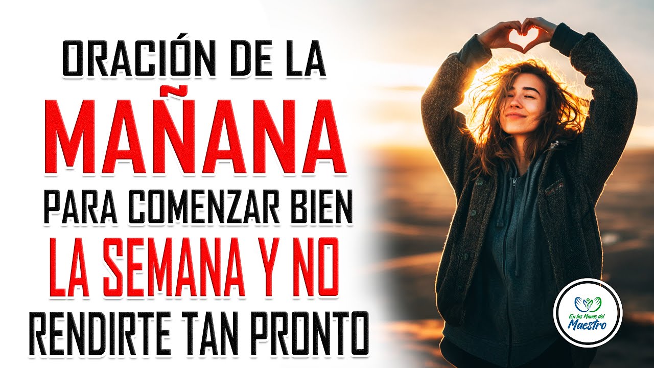 Oración de la MAÑANA para comenzar bien la semana y no rendirte tan pronto
