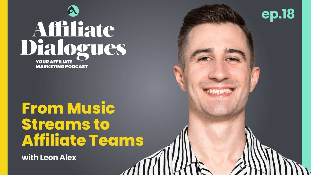 Affiliate Dialogues Podcast: From Music Streams to Affiliate Teams with Leon Alex #18