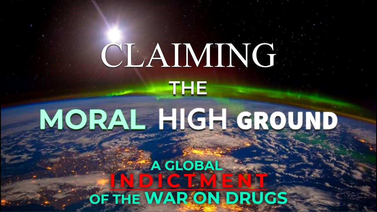 CLAIMING THE MORAL HIGH GROUND - A Global Indictment of the War on Drugs