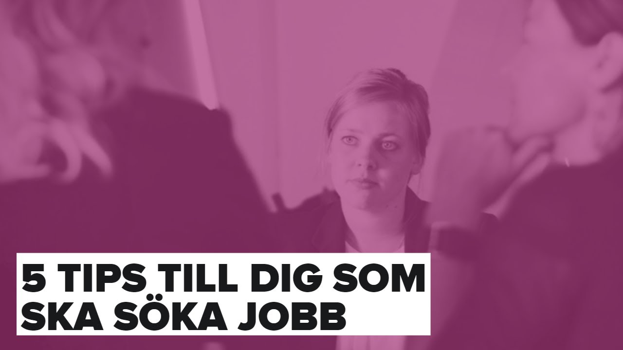 5 TIPS FÖR DIG SOM SKA SÖKA JOBB!