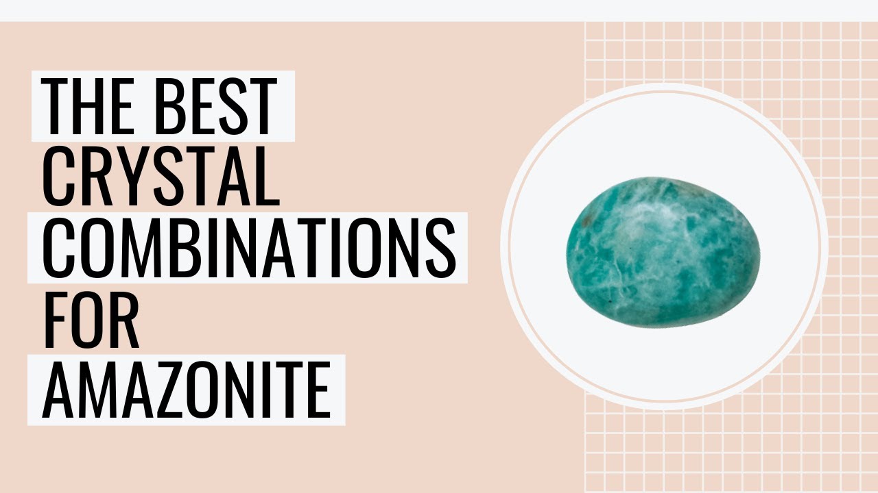 10 Best Crystal Combinations For Amazonite