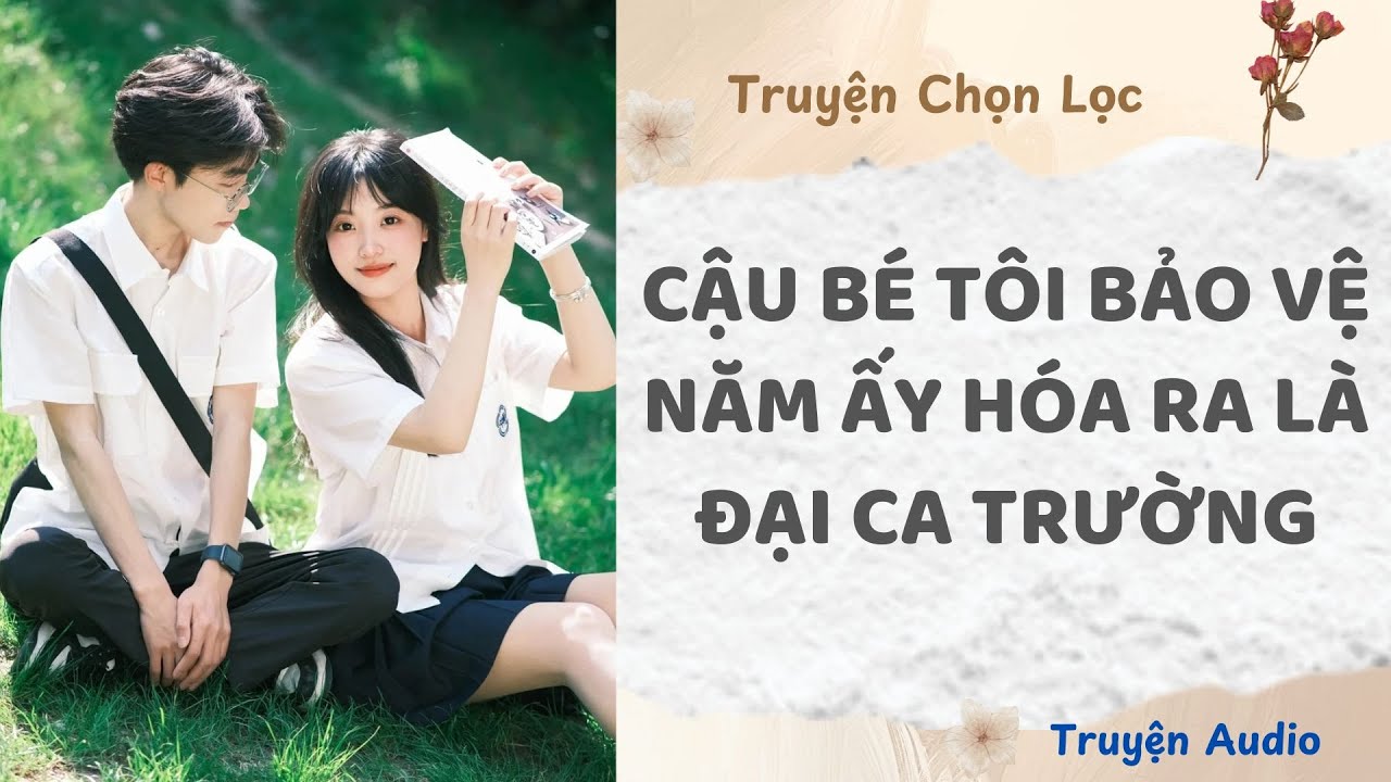 Cậu Bé Tôi Bảo Vệ Năm Ấy Hóa Ra Là Đại Ca Trường | Truyện Audio Nấu Ăn