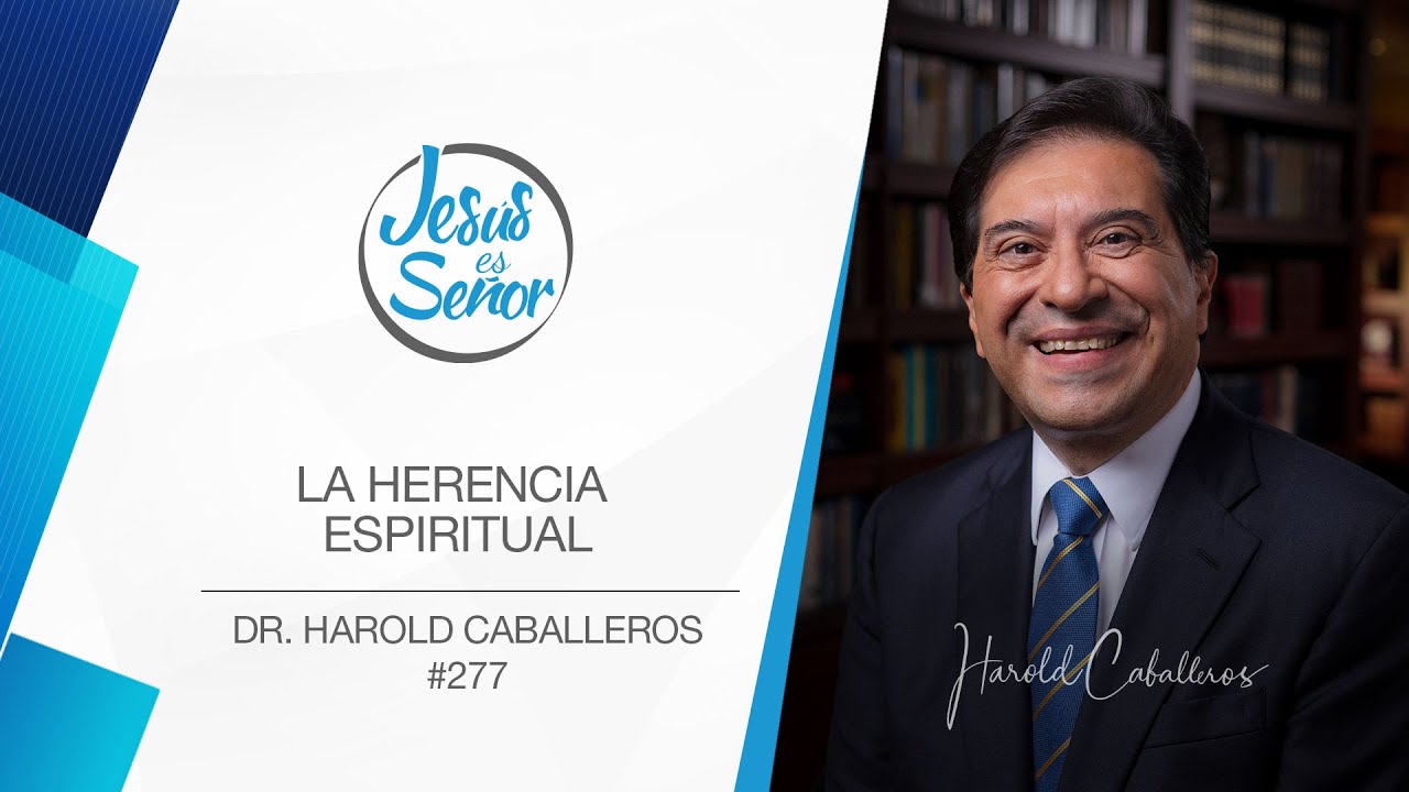 Jes&uacute;s es Se&ntilde;or #277 - La herencia espiritual - Dr. Harold Caballeros