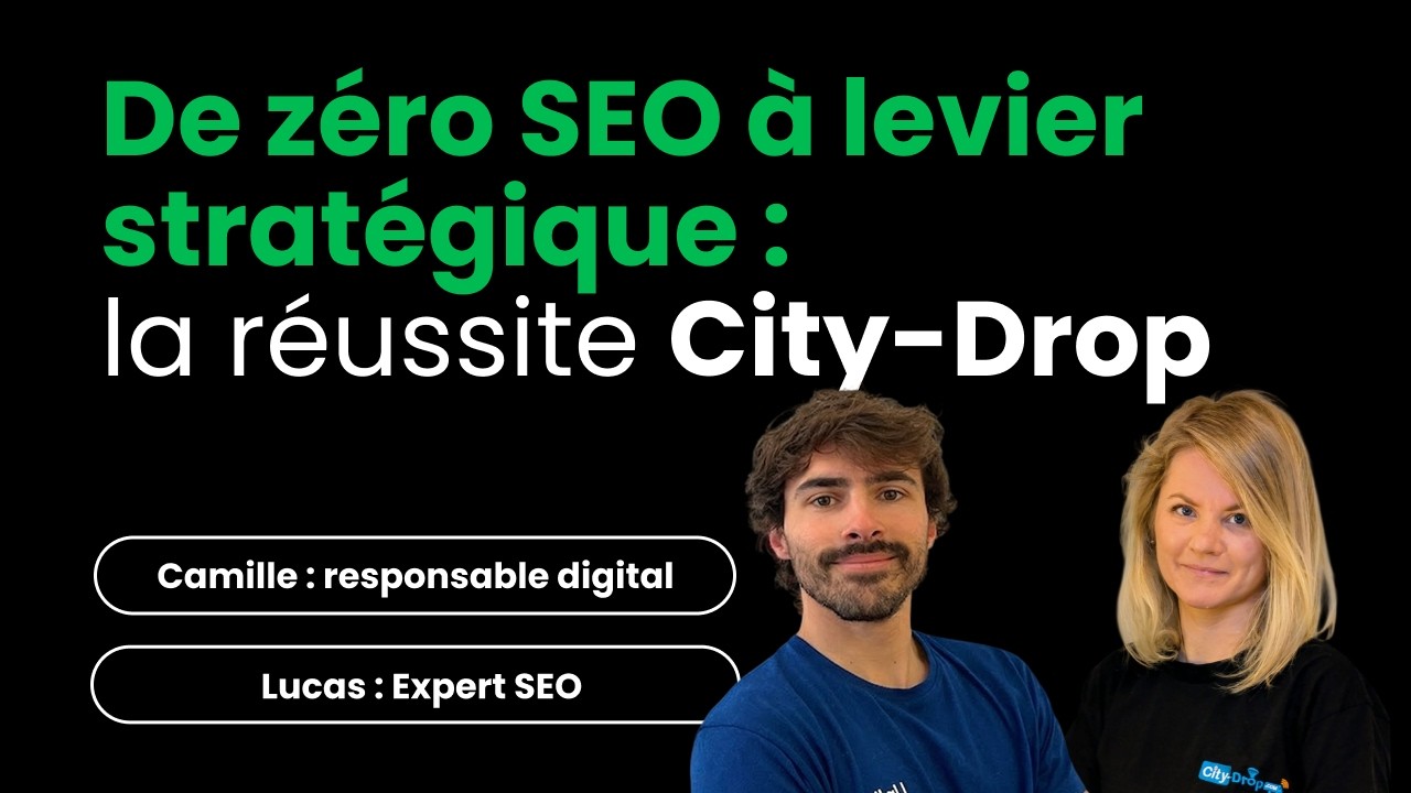 De zéro SEO à levier stratégique : le cas City-Drop