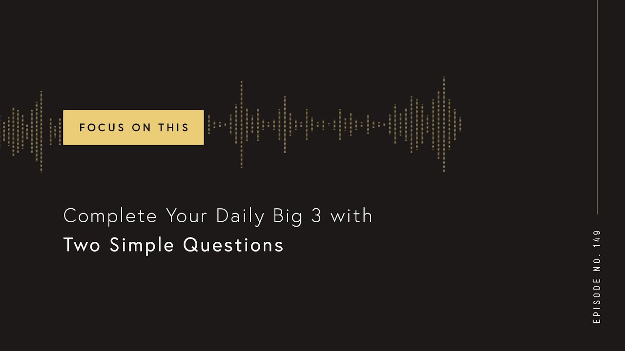 Complete Your Daily Big 3 with Two Simple Questions (Focus on This 149)