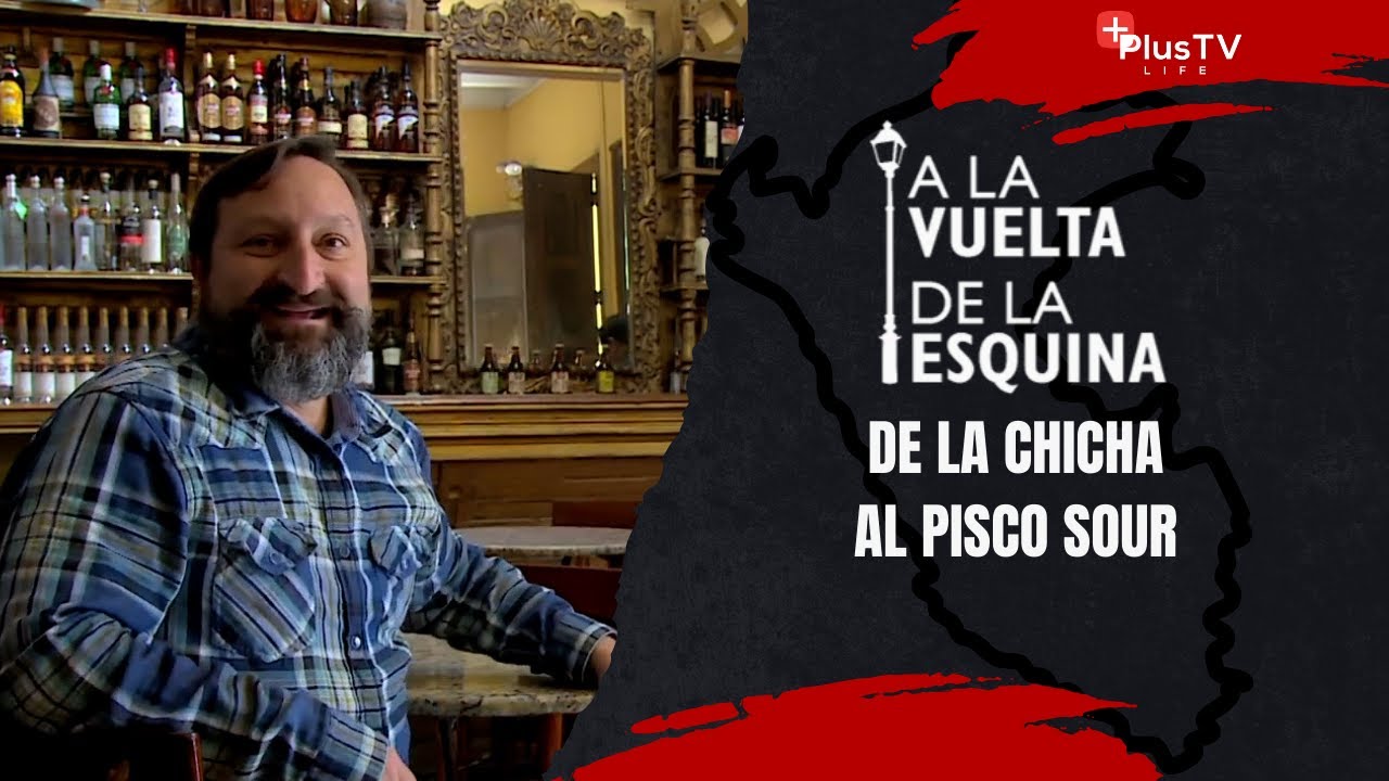 A la Vuelta de la Esquina | De la CHICHA al PISCO SOUR