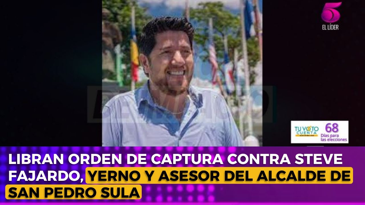 Libran orden de captura contra Steve Fajardo, yerno y asesor del alcalde de San Pedro Sula