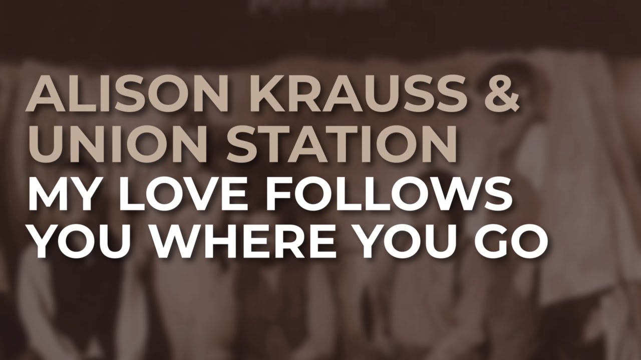 Alison Krauss & Union Station - My Love Follows You Where You Go (Official Audio)