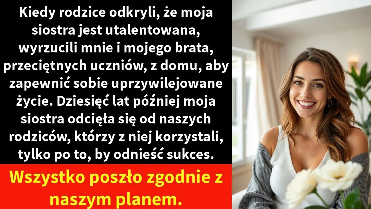 Kiedy rodzice odkryli, że moja siostra jest utalentowana, wyrzucili mnie i mojego brata,