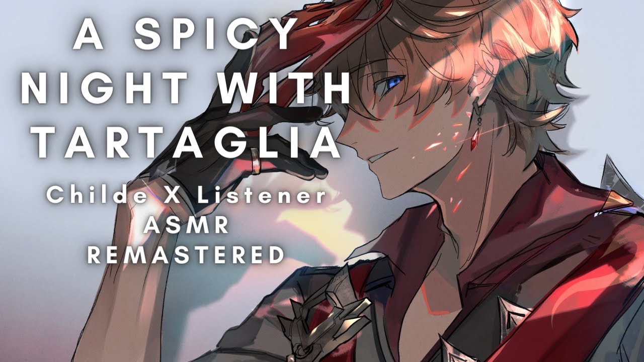 A Spicy Night With Tartaglia [Childe X Listener] [REMASTERED]