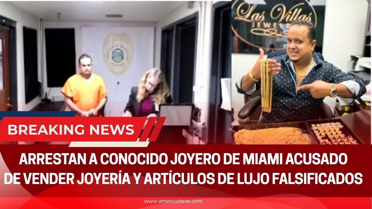 ARRESTAN A CONOCIDO JOYERO DE MIAMI ACUSADO DE VENDER JOYERÍA Y ARTÍCULOS DE LUJO FALSIFICADOS