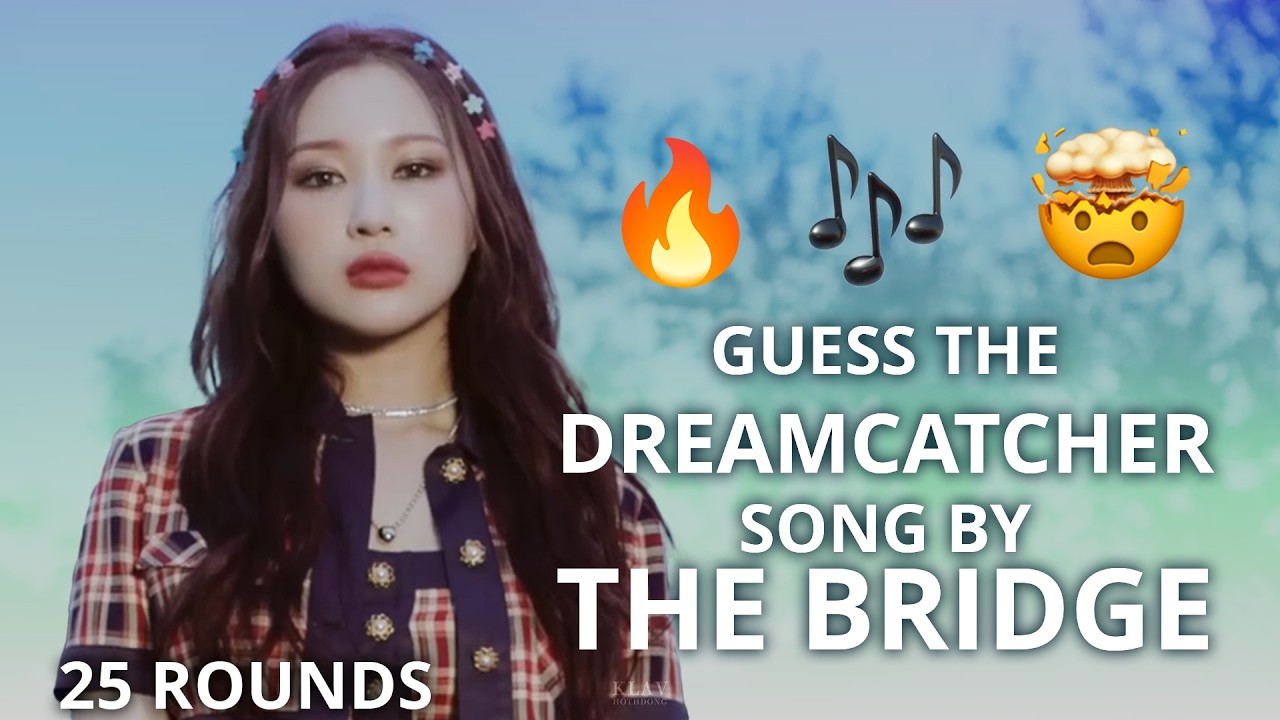 GUESS THE #DREAMCATCHER SONG BY THE BRIDGE