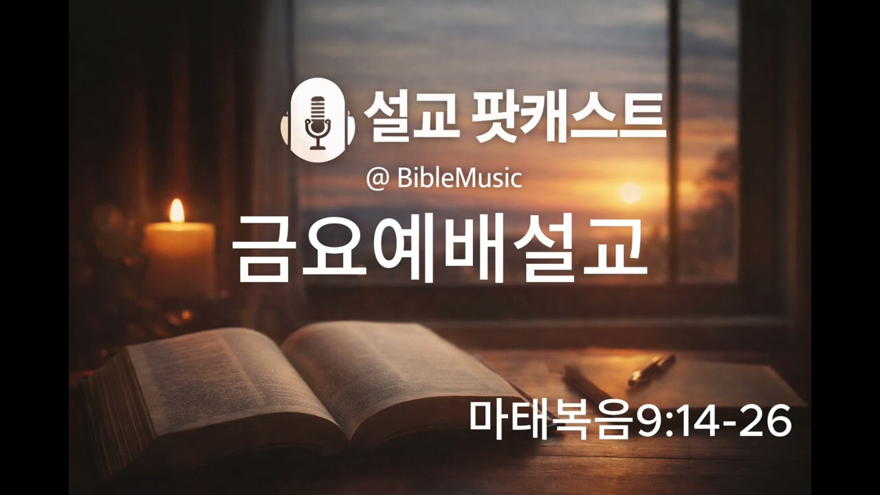 3얼13일. 새 포도주는 새부대에. 금요에배설교. 마태복음 9:14-26