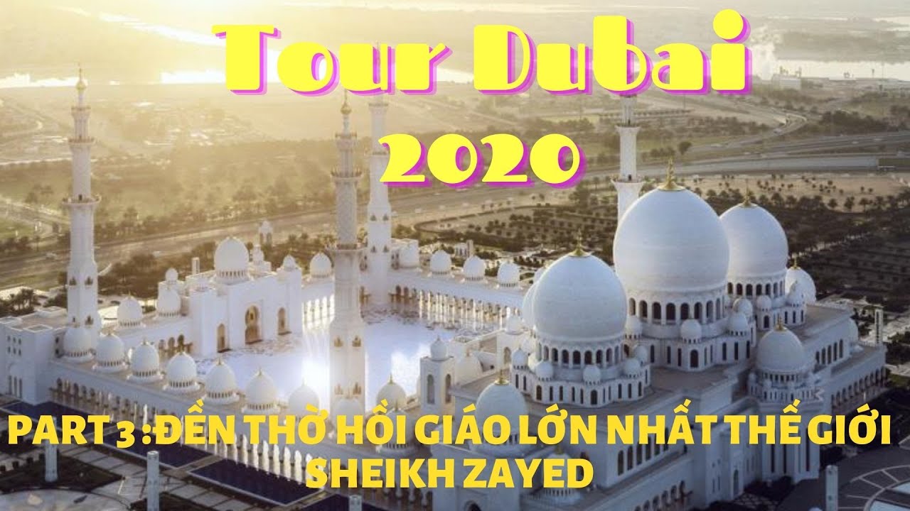 Dubai 2020 Part 3 Đền thờ hồi giáo lớn nhất thế giới Sheikh Zayed