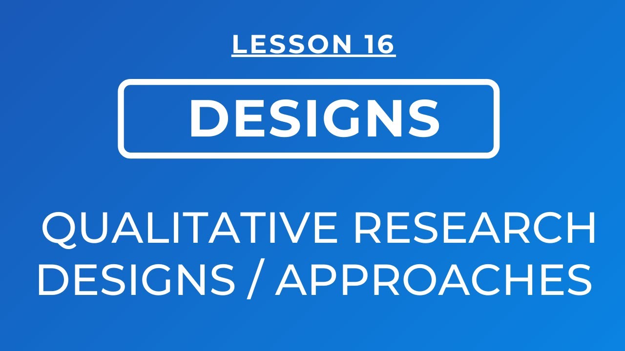 LESSON 16 -  QUALITATIVE RESEARCH DESIGNS / APPROACHES (THE 5 GIANTS OF QUALITATIVE RESEARCH)