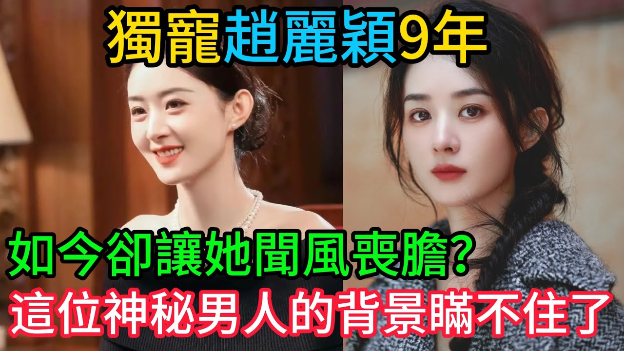 獨寵趙麗穎9年，如今卻讓她「聞風喪膽」？這位神秘男人的背景瞞不住了！#趙麗穎