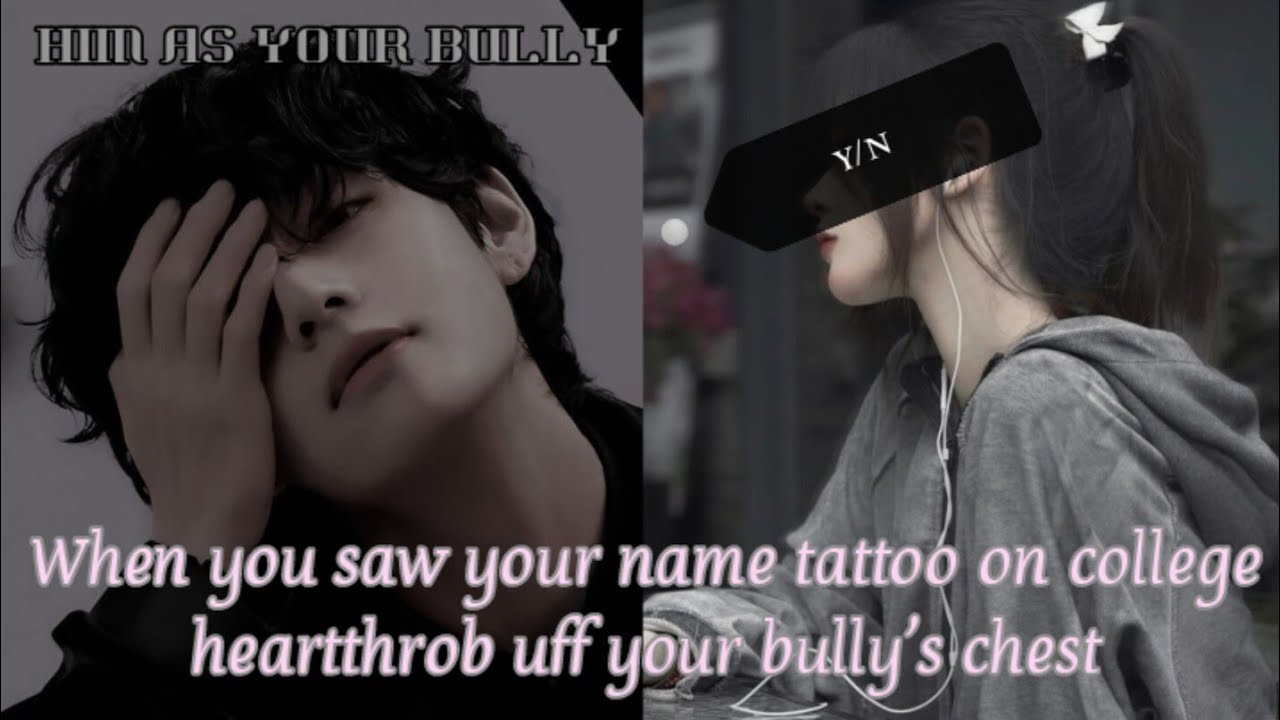 When you saw your name tattoo on your bully's chest | Taehyung Oneshot |